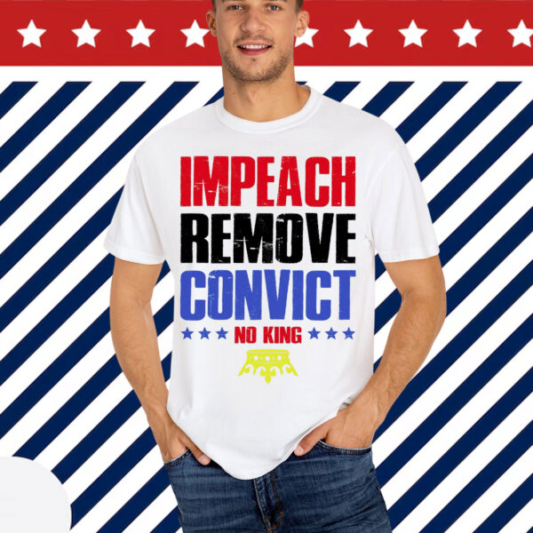 Impeach Remove Convict No Kings Anti Trump Shirt