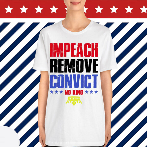 Impeach Remove Convict No Kings Anti Trump Shirt