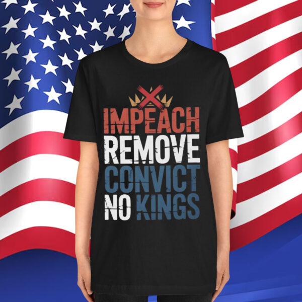Impeach Remove Convict No Kings Political Shirt