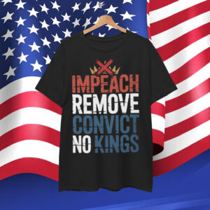 Impeach Remove Convict No Kings Political Shirt