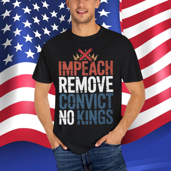 Impeach Remove Convict No Kings Political Shirt