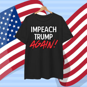 Impeach Trump Again Shirt