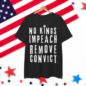 No Kings Impeach Remove Convict Anti Political Shirt