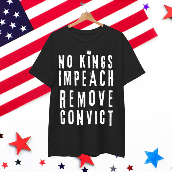 No Kings Impeach Remove Convict Anti Political Shirt