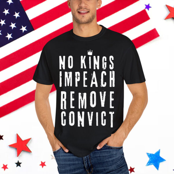 No Kings Impeach Remove Convict Anti Political Shirt