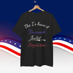The I's have it Impeach Indict Imprison Shirt
