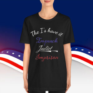 The I's have it Impeach Indict Imprison Shirt